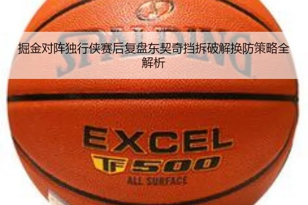 掘金对阵独行侠赛后复盘东契奇挡拆破解换防策略全解析